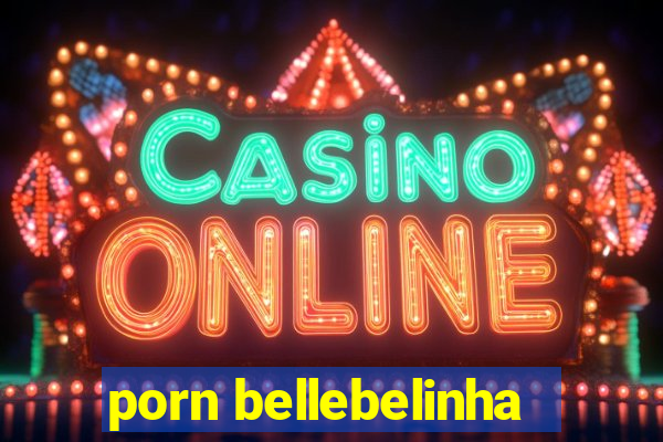 porn bellebelinha